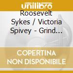 Roosevelt Sykes / Victoria Spivey - Grind It cd musicale di Roosevelt Sykes / Victoria Spivey