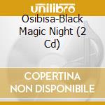 Osibisa-Black Magic Night (2 Cd) cd