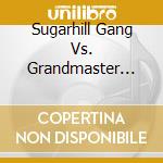 Sugarhill Gang Vs. Grandmaster Flash - The Greatest Hits cd musicale di Sugarhill Gang Vs. Grandmaster Flash