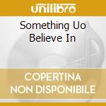 Something Uo Believe In cd