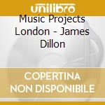 Music Projects London - James Dillon cd musicale di Music Projects London