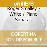 Roger Smalley - White / Piano Sonatas