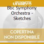Bbc Symphony Orchestra - Sketches cd musicale di Bbc Symphony Orchestra