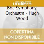 Bbc Symphony Orchestra - Hugh Wood cd