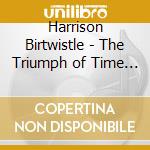 Harrison Birtwistle - The Triumph of Time / Gawain's Journey cd musicale di Harrison Birtwistle