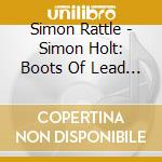 Simon Rattle - Simon Holt: Boots Of Lead - Fe cd