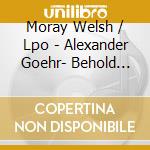 Moray Welsh / Lpo - Alexander Goehr- Behold The Su (2 Cd) cd