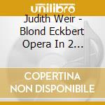 Judith Weir - Blond Eckbert Opera In 2 Acts cd