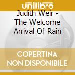 Judith Weir - The Welcome Arrival Of Rain cd