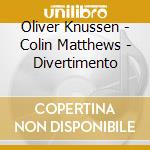 Oliver Knussen - Colin Matthews - Divertimento