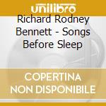 Richard Rodney Bennett - Songs Before Sleep cd musicale di Richard Rodney Bennett