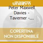 Peter Maxwell Davies - Taverner - Oliver Knussen, Fretwork, Bbc (2 Cd) cd musicale di Oliver Knussen, Fretwork, Bbc