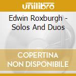 Edwin Roxburgh - Solos And Duos cd musicale di Edwin Roxburgh