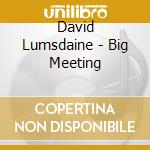 David Lumsdaine - Big Meeting cd musicale di David Lumsdaine