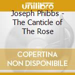 Joseph Phibbs - The Canticle of The Rose cd musicale di Joseph Phibbs