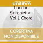 London Sinfonietta - Vol 1 Choral cd