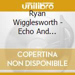 Ryan Wigglesworth - Echo And Narcissus cd musicale di Ryan Wigglesworth