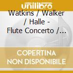 Watkins / Walker / Halle - Flute Concerto / Violin Concerto / Symphony cd musicale di Watkins / Walker / Halle