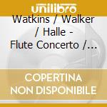 Watkins / Walker / Halle - Flute Concerto / Violin Concerto / Symphony