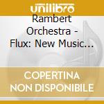 Rambert Orchestra - Flux: New Music - New Dance cd musicale di Rambert Orchestra