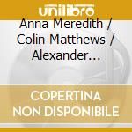 Anna Meredith / Colin Matthews / Alexander Goehr - Triptotage Miniatures / Postludes / After The Waking cd