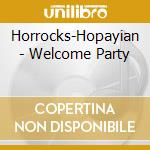 Horrocks-Hopayian - Welcome Party cd musicale