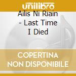 Ailis Ni Riain - Last Time I Died cd