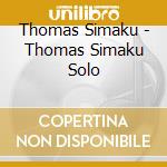 Thomas Simaku - Thomas Simaku Solo cd musicale