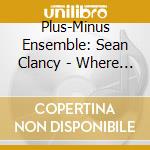 Plus-Minus Ensemble: Sean Clancy - Where The Paths End cd