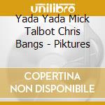 Yada Yada Mick Talbot Chris Bangs - Piktures cd musicale di Yada Yada Mick Talbot Chris Bangs