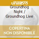 Groundhog Night / Groundhog Live cd