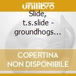 Slide, t.s.slide - groundhogs mcphee tony cd