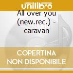 All over you (new.rec.) - caravan cd musicale di Caravan