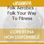 Folk Aerobics - Folk Your Way To Fitness cd musicale di ASHLEY HUTCHINGS