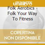 Folk Aerobics - Folk Your Way To Fitness cd