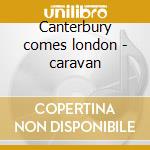 Canterbury comes london - caravan cd