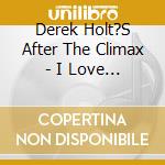Derek Holt?S After The Climax - I Love You cd