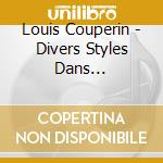 Louis Couperin - Divers Styles Dans L'Eloquence cd musicale di Louis Couperin
