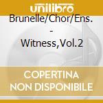 Brunelle/Chor/Ens. - Witness,Vol.2 cd