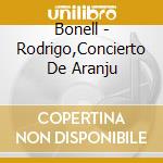 Bonell - Rodrigo,Concierto De Aranju cd musicale di Bonell