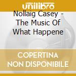 Nollaig Casey - The Music Of What Happene cd musicale di Nollaig Casey