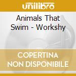 Animals That Swim - Workshy cd musicale di Animals That Swim