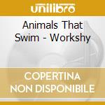 Animals That Swim - Workshy cd
