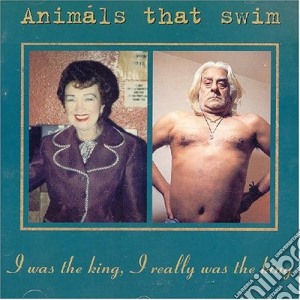 Animals That Swim - I Was The King, I Really Was The King cd musicale di Animals that swim