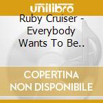 Ruby Cruiser - Everybody Wants To Be.. cd musicale