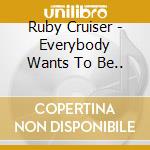 Ruby Cruiser - Everybody Wants To Be.. cd