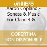 Aaron Copland - Sonata & Music For Clarinet & Piano cd musicale di Musica x clar e pf