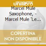 Marcel Mule Saxophone, - Marcel Mule 'Le Patron' Of The Saxop cd musicale di Mule marcel interpre