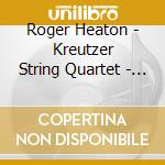 Roger Heaton - Kreutzer String Quartet - The Inner Time - Contemporary Music Fo cd musicale di Roger Heaton