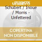Schubert / Inoue / Morris - Unfettered cd musicale